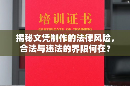 泰山揭秘文凭制作的法律风险，合法与违法的界限何在？